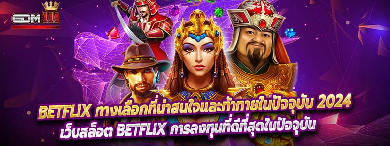 Betflix ทางเลือกที่น่าสนใจและท้าทายในปัจจุบัน 2024