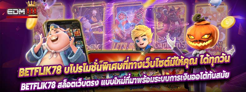 Betflik78 สล็อตเว็บตรง แบบใหม่ที่มาพร้อมระบบการเงินออโต้ทันสมัย