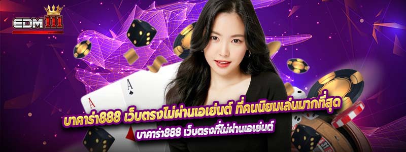 บาคาร่า888 เว็บตรงไม่ผ่านเอเย่นต์ ที่คนนิยมเล่นมากที่สุด